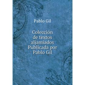

Книга Colección de textos aljamiados, publicada por Pablo Gil