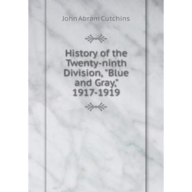 

Книга History of the Twenty-ninth Division, Blue and Gray, 1917-1919