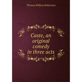 

Книга Caste, an original comedy in three acts
