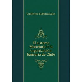 

Книга El sistema Monetario I la organización bancaria de Chile