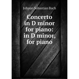 

Книга Concerto in D minor for piano: in D minor, for piano