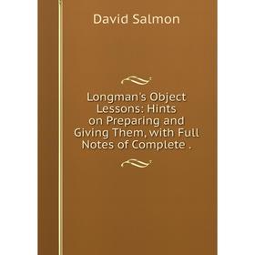 

Книга Longman's Object Lessons: Hints on Preparing and Giving Them, with Full Notes of Complete