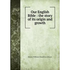 

Книга Our English Bible: the story of its origin and growth