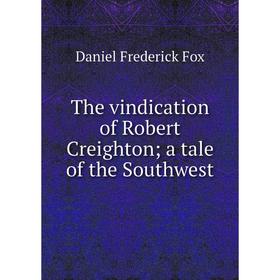 

Книга The vindication of Robert Creighton; a tale of the Southwest