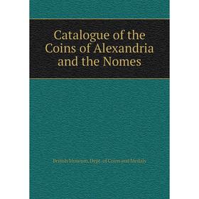 

Книга Catalogue of the Coins of Alexandria and the Nomes