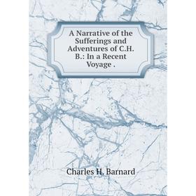 

Книга A Narrative of the Sufferings and Adventures of C.H.B.: In a Recent Voyage