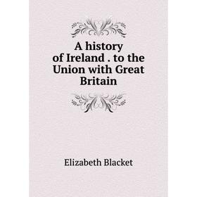 

Книга A history of Irelandto the Union with Great Britain