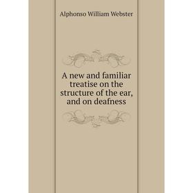 

Книга A new and familiar treatise on the structure of the ear, and on deafness