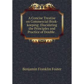 

Книга A Concise Treatise on Commercial Book-keeping: Elucidating the Principles and Practice of Double