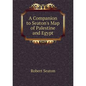 

Книга A Companion to Seaton's Map of Palestine and Egypt