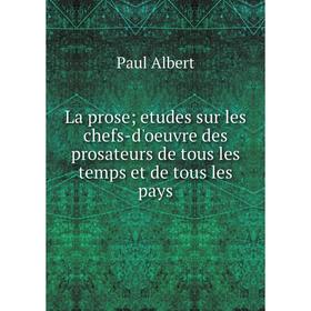 

Книга La prose; etudes sur les chefs-d'oeuvre des prosateurs de tous les temps et de tous les pays