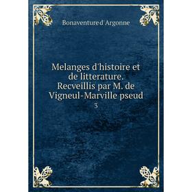 

Книга Melanges d'histoire et de litterature Recveillis par M de Vigneul-Marville pseud 3