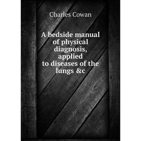 

Книга A bedside manual of physical diagnosis, applied to diseases of the lungs &c