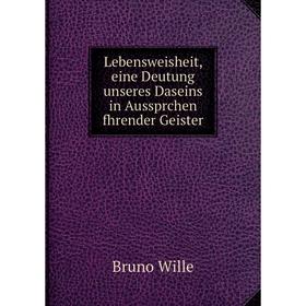 

Книга Lebensweisheit, eine Deutung unseres Daseins in Aussprchen fhrender Geister