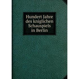 

Книга Hundert Jahre des kniglichen Schauspiels in Berlin