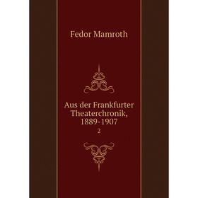

Книга Aus der Frankfurter Theaterchronik, 1889-1907 2