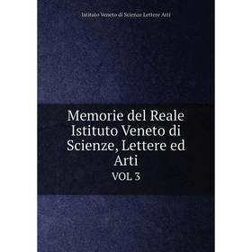 

Книга Memorie del Reale Istituto Veneto di Scienze , Lettere ed ArtiVOL 3
