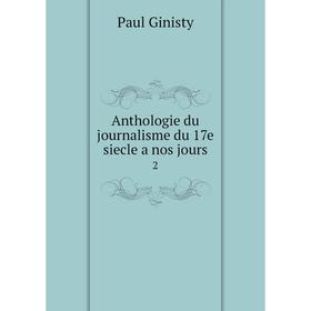 

Книга Anthologie du journalisme du 17e siecle a nos jours 2