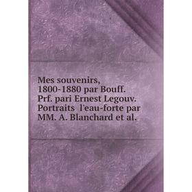 

Книга Mes souvenirs, 1800-1880 par Bouff Prf pari Ernest Legouv Portraits l'eau-forte par MM A Blanchard et al