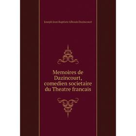 

Книга Memoires de Dazincourt, comedien societaire du Theatre francais
