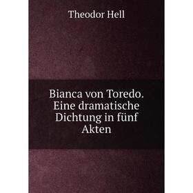 

Книга Bianca von Toredo. Eine dramatische Dichtung in fünf Akten