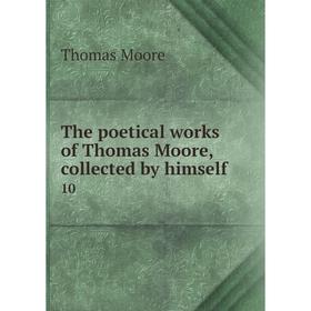 

Книга The poetical works of Thomas Moore, collected by himself 10
