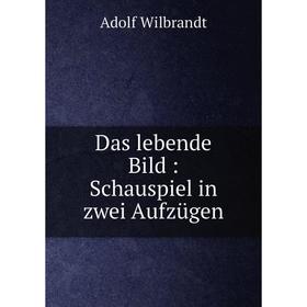 

Книга Das lebende Bild: Schauspiel in zwei Aufzügen