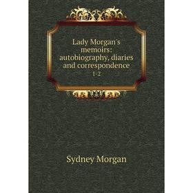 

Книга Lady Morgan's memoirs: autobiography, diaries and correspondence1-2