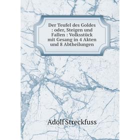 

Книга Der Teufel des Goldes: oder, Steigen und Fallen: Volksstück mit Gesang in 4 Akten und 8 Abtheilungen