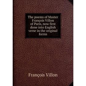 

Книга The poems of Master François Villon of Paris, now first done into English verse in the original forms