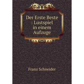 

Книга Der Erste Beste: Lustspiel in einem Aufzuge