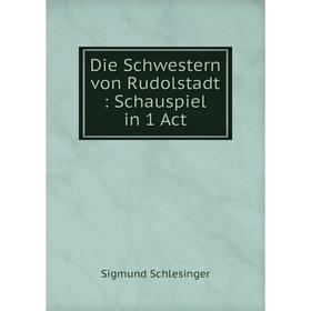 

Книга Die Schwestern von Rudolstadt: Schauspiel in 1 Act