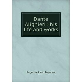 

Книга Dante Alighieri: his life and works