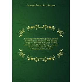 

Книга Genealogy in part of the Sprague families in America: as descended from Edward Sprague of England, from 1614 to 1902, with the wills of Edward S