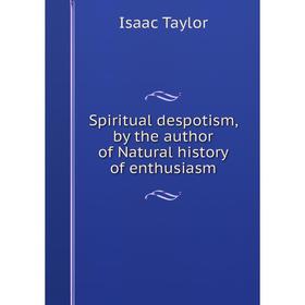 

Книга Spiritual despotism, by the author of Natural history of enthusiasm