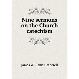 

Книга Nine sermons on the Church catechism