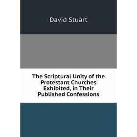 

Книга The Scriptural Unity of the Protestant Churches Exhibited, in Their Published Confessions