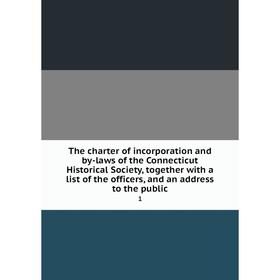 

Книга The charter of incorporation and by-laws of the Connecticut Historical Society, together with a list of the officers, and an address to the publ