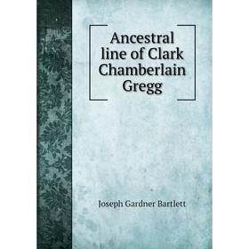

Книга Ancestral line of Clark Chamberlain Gregg