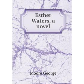 

Книга Esther Waters, a novel