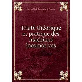 

Книга Traité théorique et pratique des machines locomotives