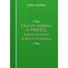 

Книга Church matters in MDCCCL Talbot Collection of British Pamphlets
