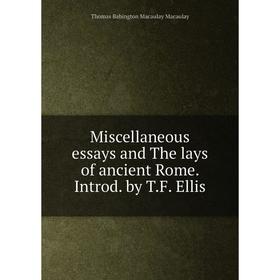 

Книга Miscellaneous essays and The lays of ancient Rome Introd by TF Ellis