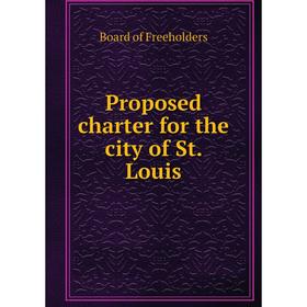 

Книга Proposed charter for the city of St. Louis