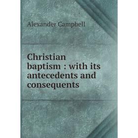 

Книга Christian baptism: with its antecedents and consequents