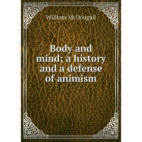 

Книга Body and mind; a history and a defense of animism