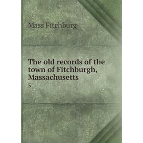 

Книга The old records of the town of Fitchburgh, Massachusetts 3