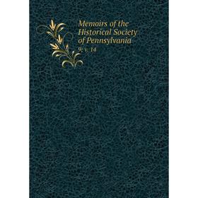 

Книга Memoirs of the Historical Society of Pennsylvania 9; v 14