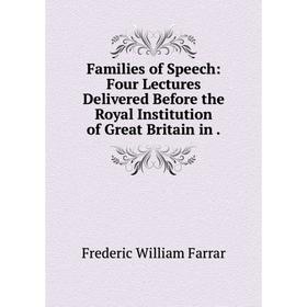 

Книга Families of Speech: Four Lectures Delivered Before the Royal Institution of Great Britain in