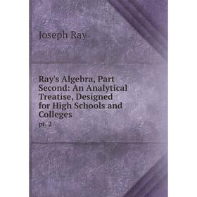 

Книга Ray's Algebra, Part Second: An Analytical Treatise, Designed for High Schools and Colleges pt. 2